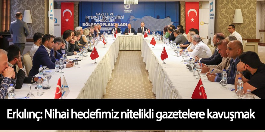 Erkılınç: Nihai hedefimiz nitelikli gazetelere kavuşmak