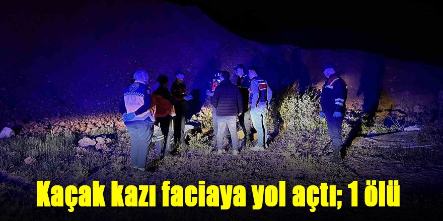 Kaçak kazı faciaya yol açtı; 1 ölü