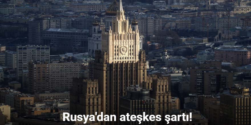 Rusya'dan ateşkes şartı