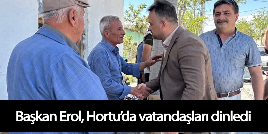 Başkan Erol, Hortu’da vatandaşları dinledi