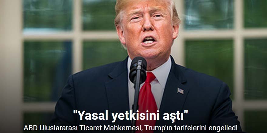 ABD Uluslararası Ticaret Mahkemesi, Trump'ın tarifelerini engelledi