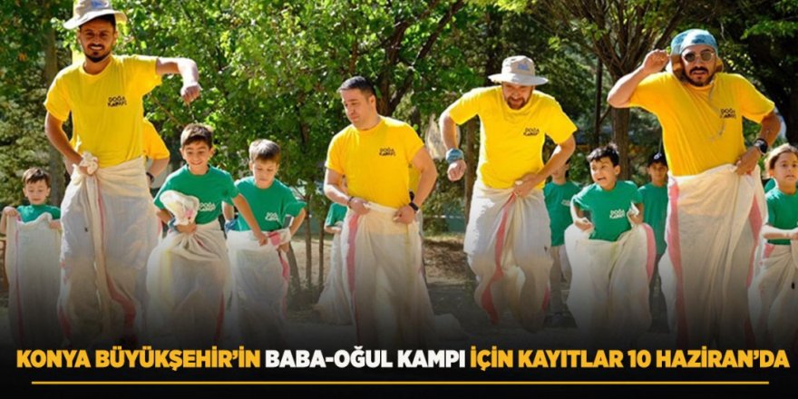 Konya Büyükşehir’in Baba-Oğul Kampı İçin Kayıtlar 10 Haziran’da