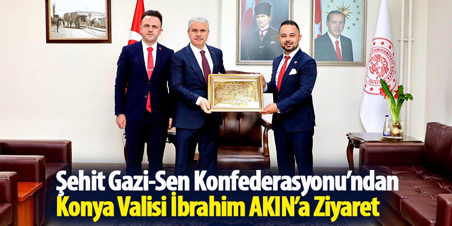 Şehit Gazi-Sen Konfederasyonu’ndan Konya Valisi İbrahim AKIN’a Ziyaret