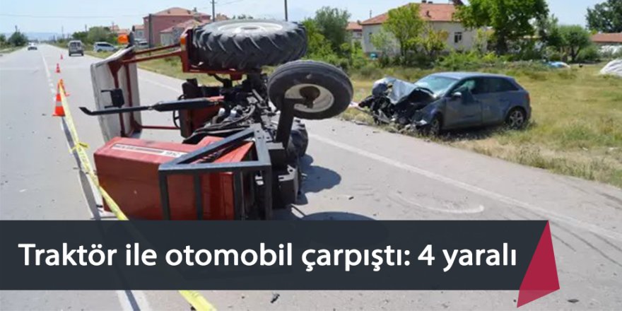 Traktör ile otomobil çarpıştı: 4 yaralı