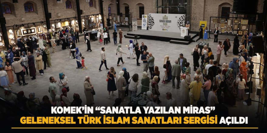 KOMEK’İN “Sanatla Yazılan Miras” Geleneksel Türk İslam Sanatları Sergisi Açıldı