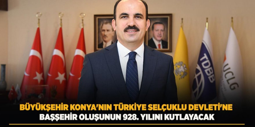 Büyükşehir Konya'nın Türkiye Selçuklu Devleti'ne Başşehir Oluşunun 928. Yılını Kutlayacak