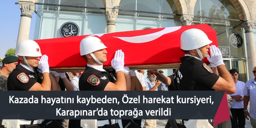 Kazada hayatını kaybeden, Özel harekat kursiyeri polis, Karapınar’da toprağa verildi