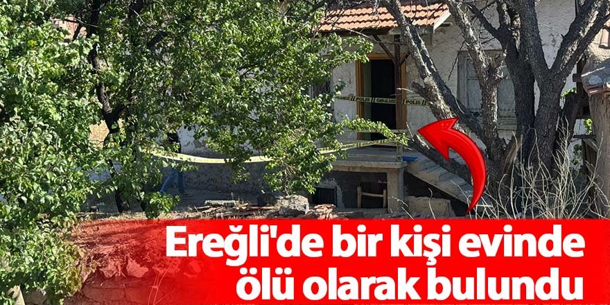 Ereğli'de bir kişi evinde ölü olarak bulundu