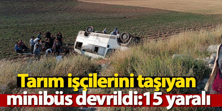 Tarım işçilerini taşıyan minibüs devrildi: 15 yaralı