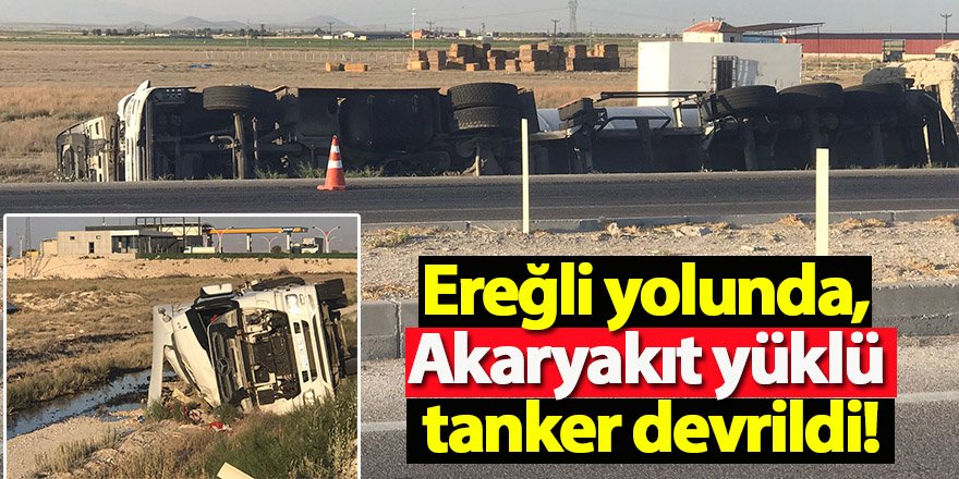 Ereğli yolunda, Akaryakıt yüklü tanker devrildi!