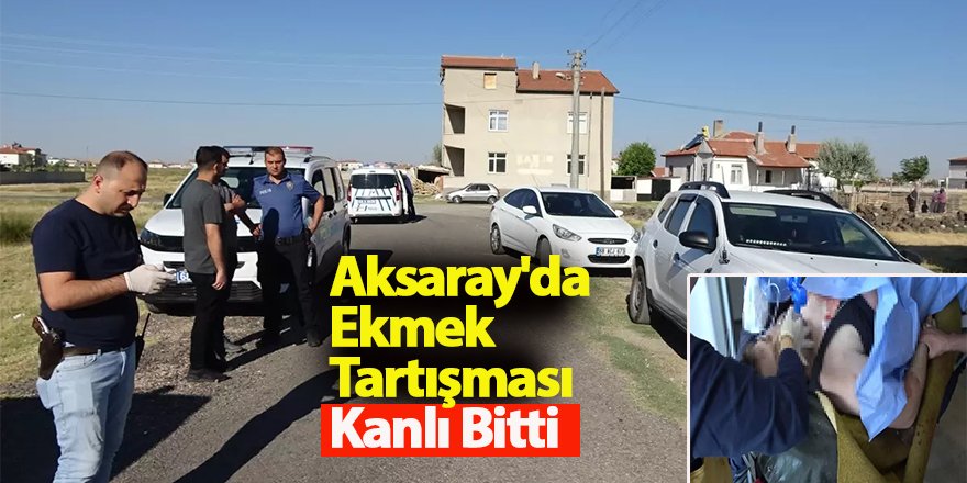 Aksaray'da Ekmek Tartışması Kanlı Bitti
