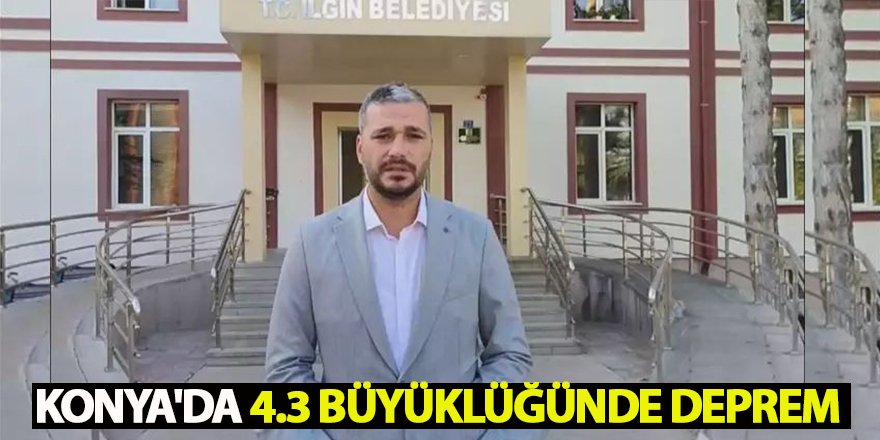 Konya'da 4.3 büyüklüğünde deprem 