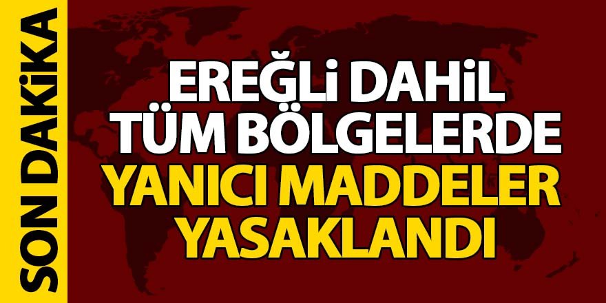 Ereğli Dahil Tüm Bölgelerde Yanıcı Maddeler Yasaklandı