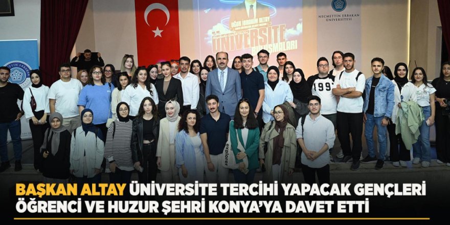 Başkan Altay Üniversite Tercihi Yapacak Gençleri Öğrenci ve Huzur Şehri Konya’ya Davet Etti