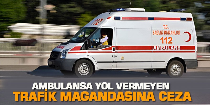 Ambulansa Yol Vermeyen Trafik Magandasına Ceza