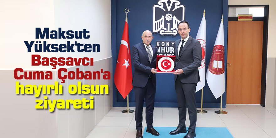 Maksut Yüksek'ten Başsavcı Cuma Çoban'a hayırlı olsun ziyareti