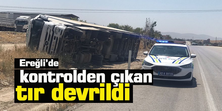 Ereğli’de kontrolden çıkan tır devrildi