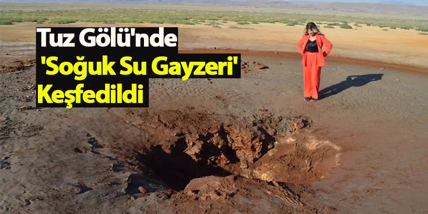 Tuz Gölü'nde 'Soğuk Su Gayzeri' Keşfedildi