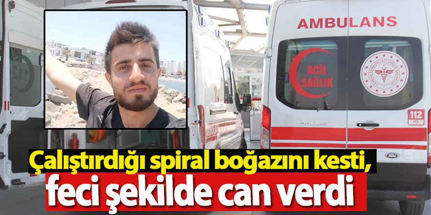 Çalıştırdığı spiral boğazını kesti, feci şekilde can verdi