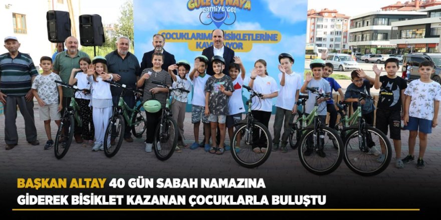 Başkan Altay 40 Gün Sabah Namazına Giderek Bisiklet Kazanan Çocuklarla Buluştu
