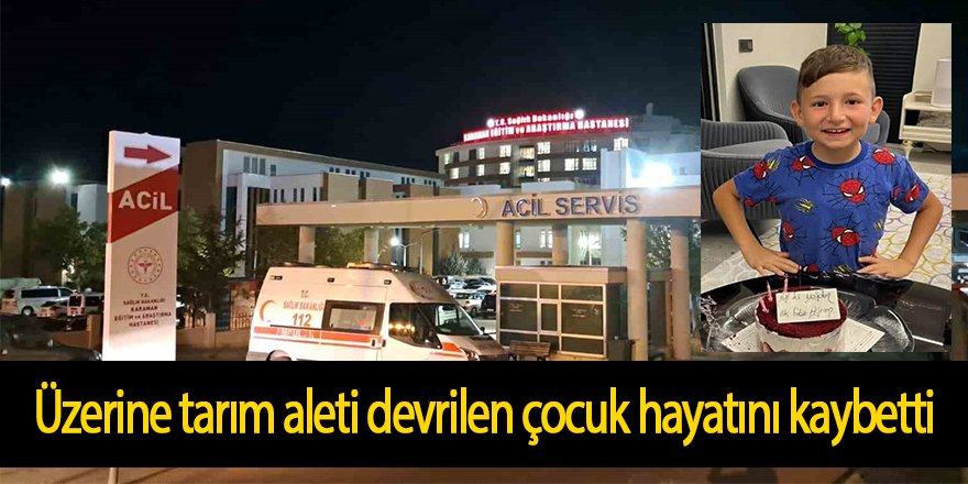 Üzerine tarım aleti devrilen çocuk hayatını kaybetti
