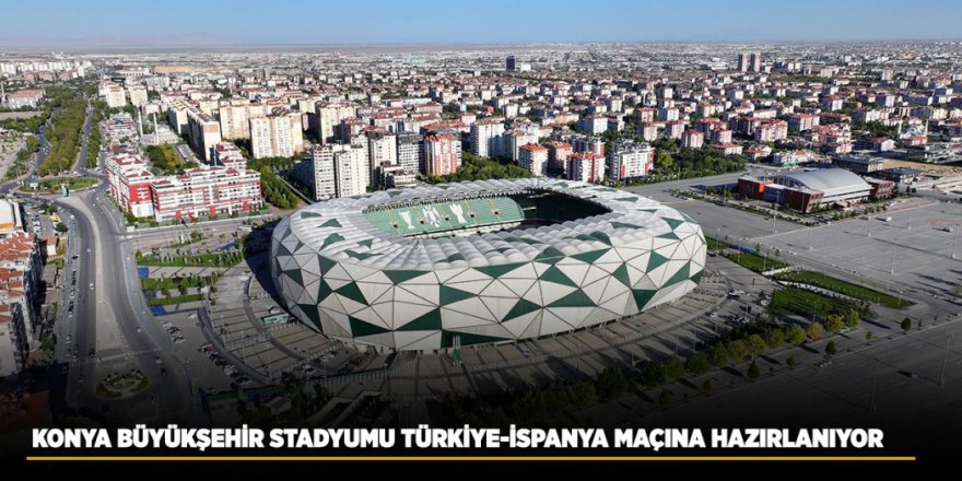 Konya Büyükşehir Stadyumu Türkiye-İspanya Maçına Hazırlanıyor
