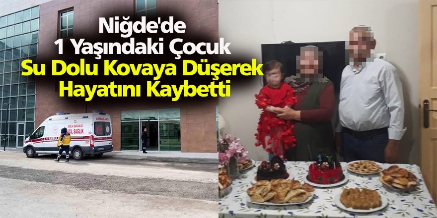 Niğde'de 1 Yaşındaki Çocuk Su Dolu Kovaya Düşerek Hayatını Kaybetti