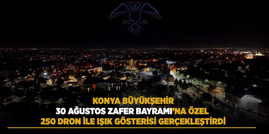 Konya Büyükşehir 30 Ağustos Zafer Bayramı’na Özel 250 Dron İle Işık Gösterisi Gerçekleştirdi