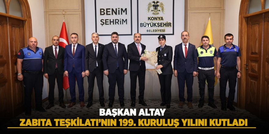 Başkan Altay Zabıta Teşkilatı’nın 199. Kuruluş Yılını Kutladı