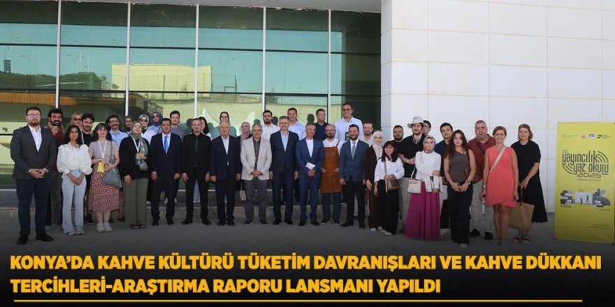 Konya’da Kahve Kültürü Tüketim Davranışları Ve Kahve Dükkanı Tercihleri-Araştırma Raporu Lansmanı Yapıldı