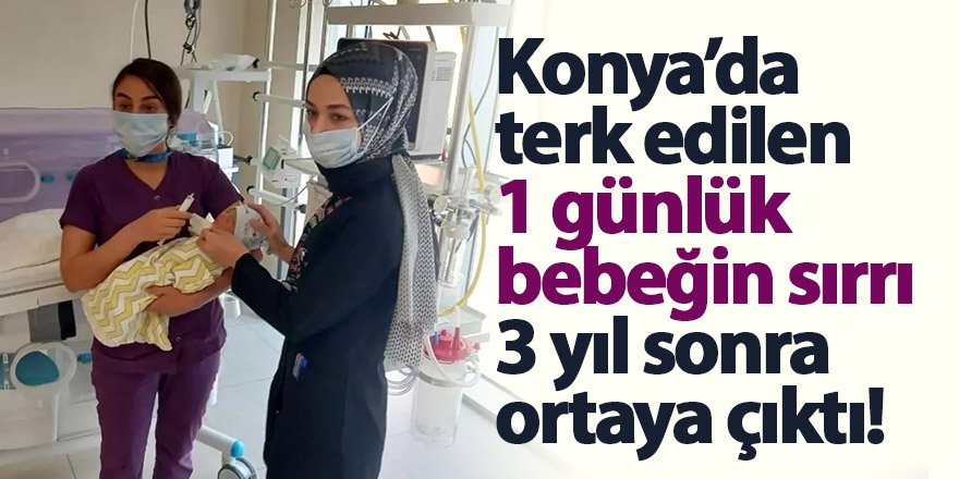 Konya’da terk edilen 1 günlük bebeğin sırrı 3 yıl sonra ortaya çıktı!