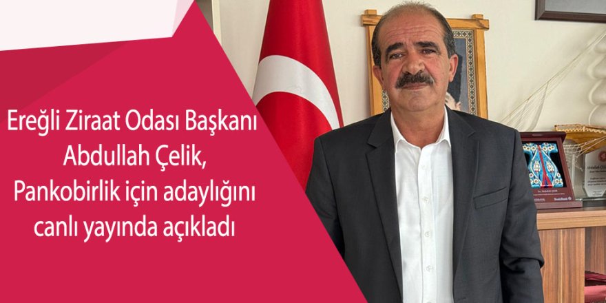 Ereğli Ziraat Odası Başkanı Abdullah Çelik, Pankobirlik için adaylığını canlı yayında açıkladı