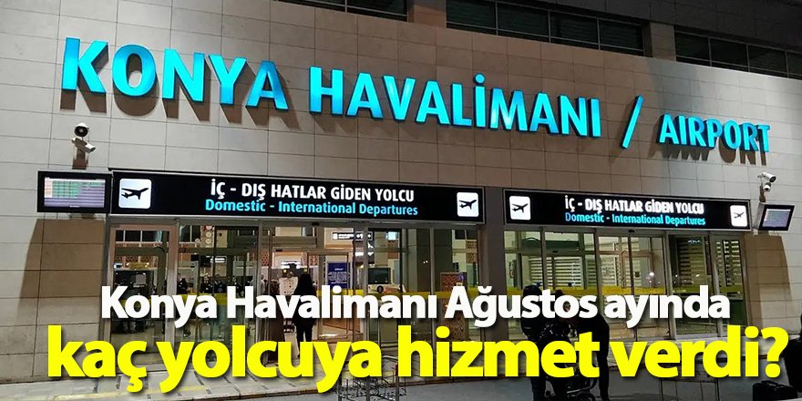 Konya Havalimanı Ağustos ayında kaç yolcuya hizmet verdi?