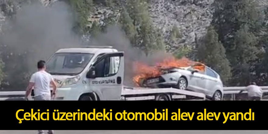 Çekici üzerindeki otomobil alev alev yandı