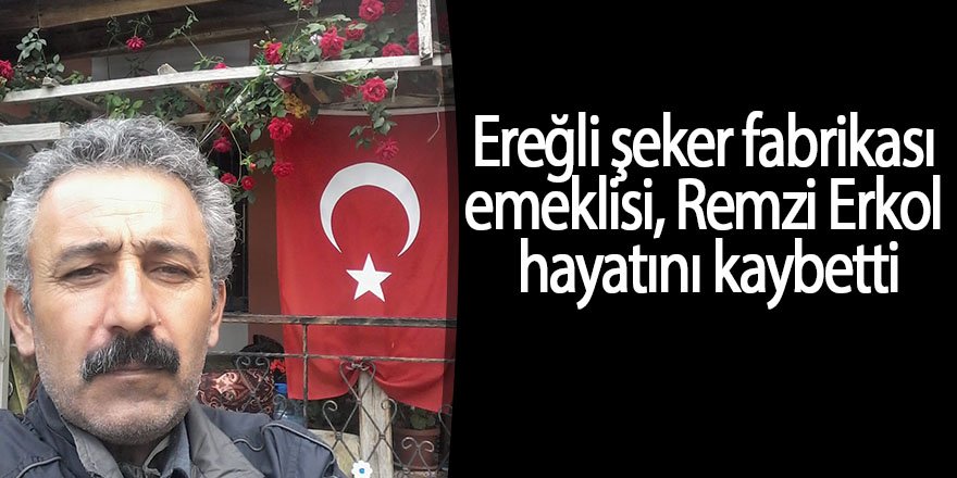 Remzi Erkol hayatını kaybetti