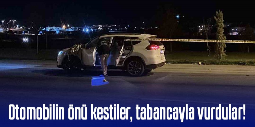 Otomobilin önü kestiler, tabancayla vurdular!