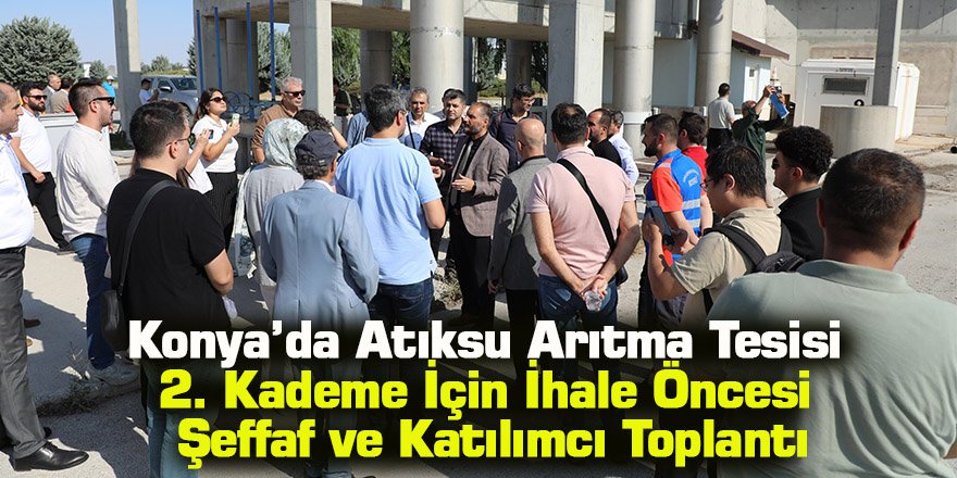 Konya’da Atıksu Arıtma Tesisi 2. Kademe İçin İhale Öncesi Şeffaf Ve Katılımcı Toplantı