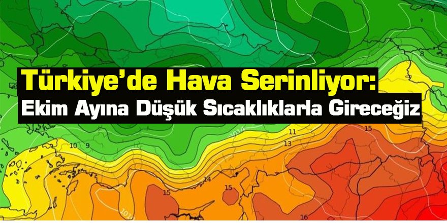 Türkiye’de Hava Serinliyor: Ekim Ayına Düşük Sıcaklıklarla Gireceğiz