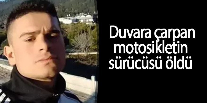 Duvara çarpan motosikletin sürücüsü öldü