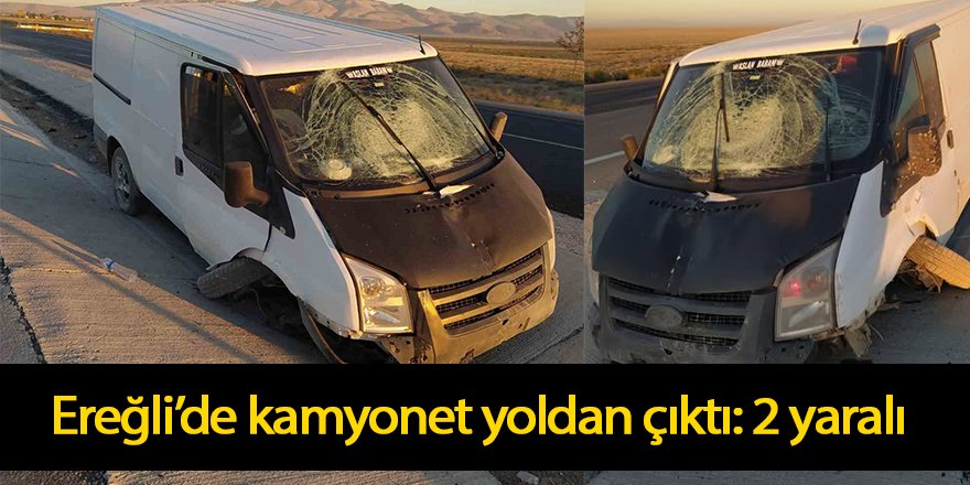 Ereğli’de kamyonet yoldan çıktı: 2 yaralı