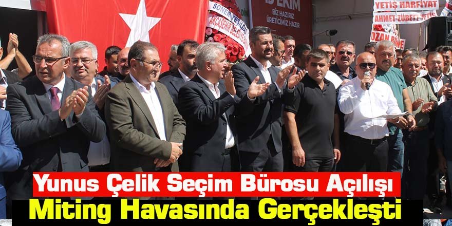 Yunus Çelik Seçim Bürosu Açılışı Miting Havasında Gerçekleşti