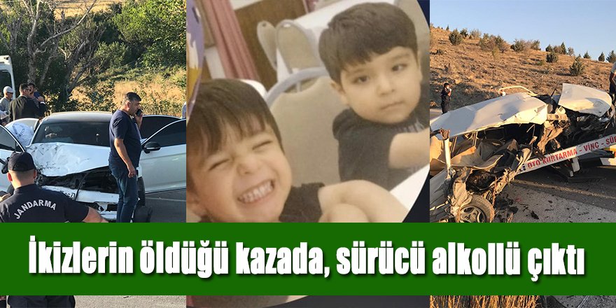 İkizlerin öldüğü kazada, sürücü alkollü çıktı