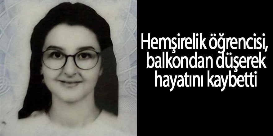 Hemşirelik öğrencisi balkondan düşerek hayatını kaybetti