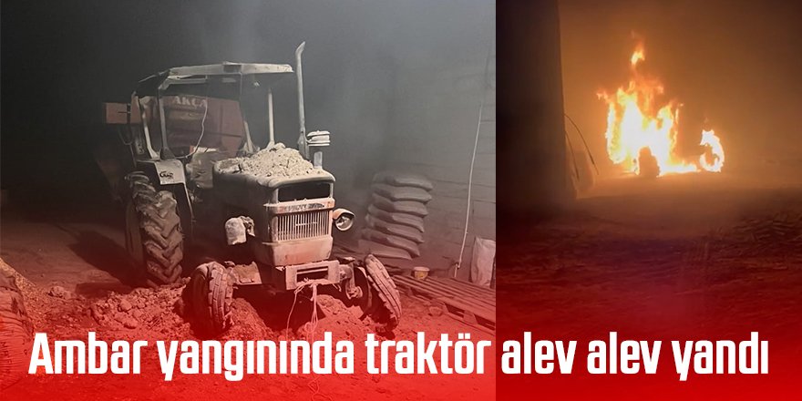 Ambar yangınında traktör alev alev yandı