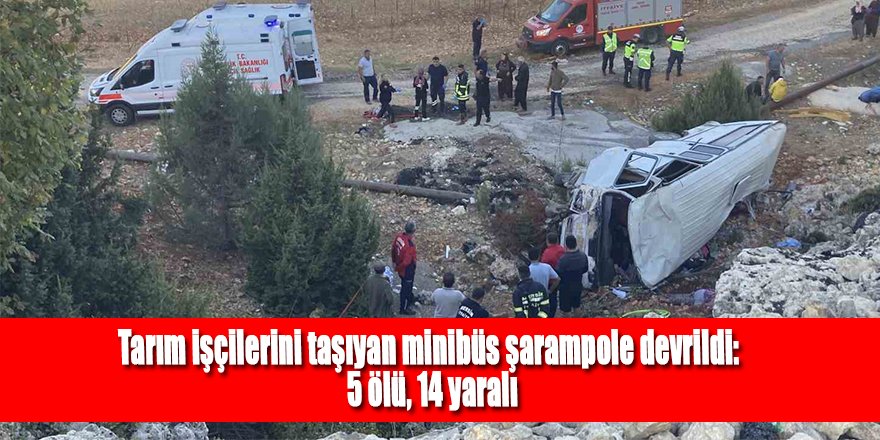 Tarım işçilerini taşıyan minibüs şarampole devrildi: 5 ölü, 14 yaralı
