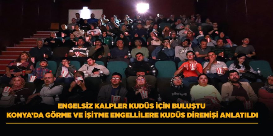 KONYA’DA GÖRME VE İŞİTME ENGELLİLERE KUDÜS DİRENİŞİ ANLATILDI