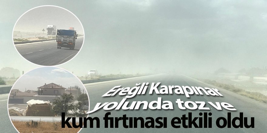 Ereğli Karapınar yolunda toz ve kum fırtınası etkili oldu