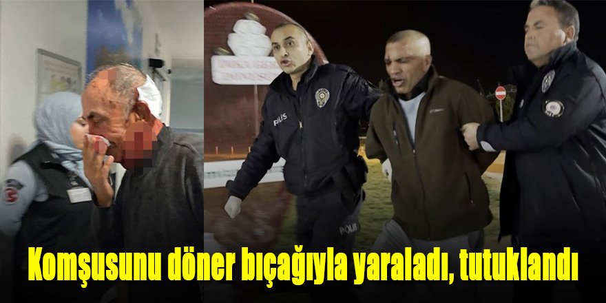 Komşusunu döner bıçağıyla yaraladı, tutuklandı