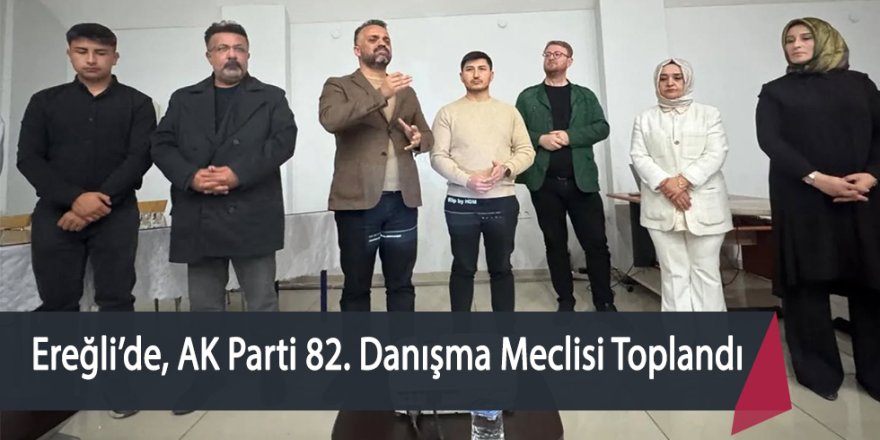 Ereğli’de, AK Parti 82. Danışma Meclisi Toplandı