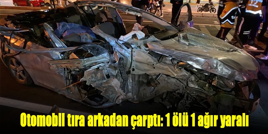 Otomobil tıra arkadan çarptı: 1 ölü 1 ağır yaralı